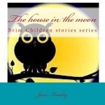 The house in the moon: Brim Children stories series