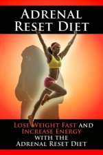 Adrenal Reset Diet: Lose Weight Fast and Increase Energy with the Adrenal Reset Diet