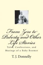 From Zero to Puberty and Other Life Stories: Tales, Confessions, and Musings of a Baby Boomer
