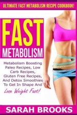 Fast Metabolism - Sarah Brooks: Ultimate Fast Metabolism Recipe Cookbook! Metabolism Boosting Paleo Recipes, Low Carb Recipes, Gluten Free Recipes, An