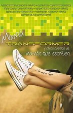 Mama Transformer y otros cuentos de mamas que escriben: Crianza con ficcion