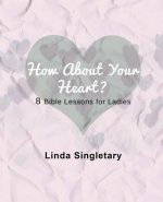How About Your Heart: 8 Bible Lessons For Ladies