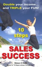 10 Steps to Sales Success: DOUBLE your income and TRIPLE your fun