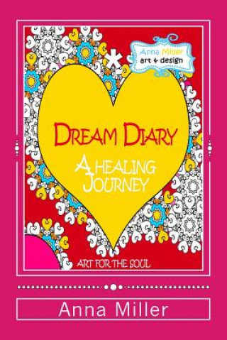 Dream Diary: A Healing Journey (through words and art therapy): From the series of Art Therapy Coloring Books by Anna Miller