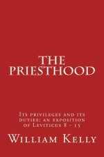 The Priesthood: Its privileges and its duties: an exposition of Leviticus 8 - 15
