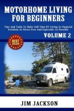 Motorhome Living For Beginners: Tips And Tools To Make Full Time RV Living In Financial Freedom As Stress Free And Enjoyable As Possible.