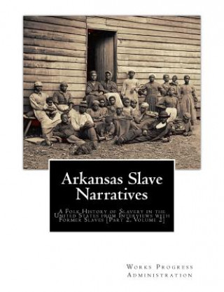 Arkansas Slave Narratives: A Folk History of Slavery in the United States from Interviews with Former Slaves [Part 2, Volume 2]