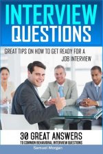 Interview Questions: Great Tips on How to Get Ready for a Job Interview. 30 Great Answers to Common Behavioral Interview