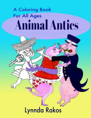 Animal Antics: A Coloring Book For All Ages