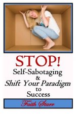 Stop Self-Sabotaging and Shift Your Paradigm to Success: Your Ultimate Guide to Living the Life You Always Wanted