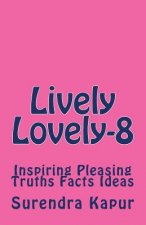 Lively Lovely -8: Inspiring Pleasing Truths Facts Ideas