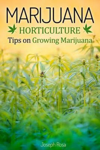 Marijuana Horticulture: Tips on Growing Marijuana