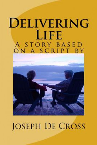 Delivering Life: A novel based on a script by Joseph De Cross