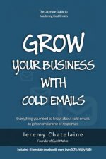 Grow your business with cold emails: Everything you need to know about cold emails to get an avalanche of responses