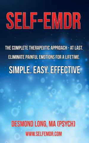 Self-EMDR: The Complete Therapeutic Approach - At Last. Eliminate Painful Emotions For A Lifetime. Simple. Easy. Effective.