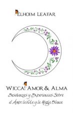 Wicca! Amor & Alma: Ense?anzas y Experiencias Sobre el Amor, la Vida y la Magia Blanca