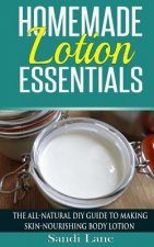 Homemade Lotion Essentials: The All-Natural DIY Guide to Making Skin-Nourishing Body Lotion