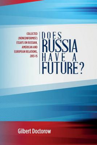 Does Russia Have a Future?: Collected (Nonconformist) Essays on Russian, American and European Relations, 2013-15