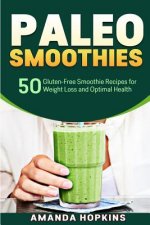 Paleo Smoothies: 50 Gluten-Free Smoothie Recipes for Weight Loss and Optimal Health