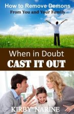 When In Doubt Cast It Out: How to Remove Demons from You and Your Family