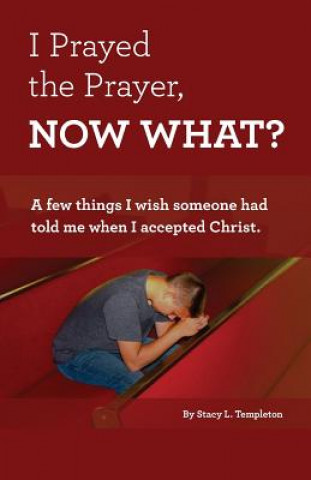 I Prayed the Prayer, Now What?: A few things I wish someone had told me when I accepted Christ.