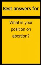 Best answers for What is your position on abortion?