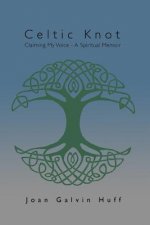 Celtic Knot: Claiming my Voice - A Spiritual Memoir
