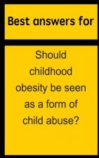 Best answers for Should childhood obesity be seen as a form of child abuse?