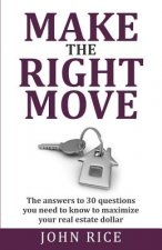 Make the Right Move: The answers to 30 questions you need to know to maximize your real estate dollar