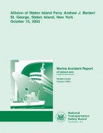 Marine Accident Report: Allision of Staten Island Ferry Andrew J. Barberi St. George, Staten Island, New York, October 15, 2003