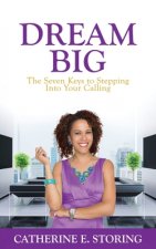 Dream Big: Seven Keys to Stepping Into Your Calling