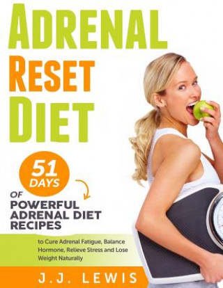 Adrenal Reset Diet: 51 Days of Powerful Adrenal Diet Recipes to Cure Adrenal Fatigue, Balance Hormone, Relieve Stress and Lose Weight Natu