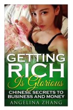 Getting Rich Is Glorious: Chinese Secrets to Business and Money