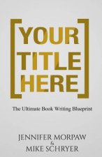 Your Title Here: The Ultimate Book Writing Blueprint