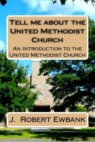 Tell Me About the United Methodist Church: An Introduction to the United Methodist Church