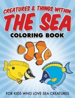 Creatures & Things Within The Sea Coloring Book: For Kids Who Love Sea Creatures