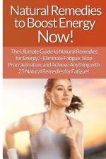 Natural Remedies to Boost Energy Now! - Sarah Brooks: The Ultimate Guide To: Eliminate Fatigue, Stop Procrastination, And Achieve Anything With 25 Nat