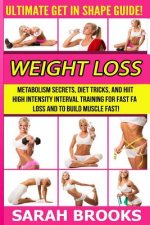 Weight Loss - Sarah Brooks: Ultimate Get In Shape Guide! Metabolism Secrets, Diet Tricks, And HIIT High Intensity Interval Training For Fast Fat L