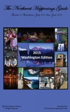 The Northwest Happenings Guide - 2015 Washington Edition: July 2015 - June 2016 Bazaars, Fairs, Festivals & Attractions