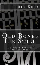 Old Bones Lie Still: Thirteen Stories of the Dark