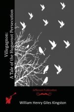 Villegagnon: A Tale of the Huguenot Persecution