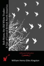 Rob Nixon, the Old White Trader: A Tale of Central British North America