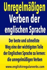 Unregelmäßigen Verben der englischen Sprache: Der beste und schnellste Weg eine der wichtigsten Teile der Englischen Sprache zu lernen: die unregelmäß