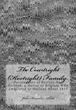 The Courtright (Kortright) Family: Descendants of Bastian Van Kortryk, a Native of Belgium Who Emigrated to Holland About 1615