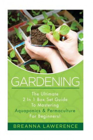 Gardening: The Ultimate 2 in 1 Guide to Mastering Aquaponics and Permaculture!
