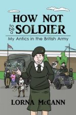 How not to be a Soldier: My Antics in the British Army