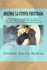 Bolívar: la Utopía frustrada: ?Cómo recobrar la identidad de pueblo?