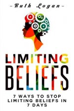 Limiting Beliefs: 7 Ways To Stop Limiting Beliefs In 7 Days