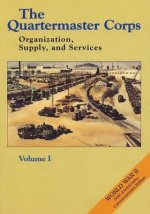 The Quartermaster Corps: Organization, Supply, and Services - Volume I
