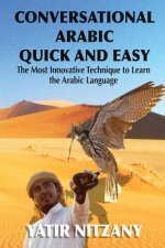 Conversational Arabic Quick and Easy: The Most Innovative Technique to Learn and Study the Classical Arabic Language. For Beginners, Intermediate, and